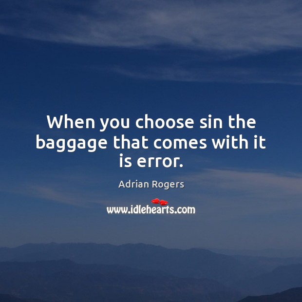 When you choose sin the baggage that comes with it is error. Adrian Rogers Picture Quote
