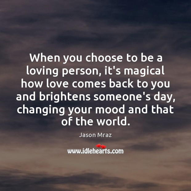 When you choose to be a loving person, it’s magical how love Jason Mraz Picture Quote