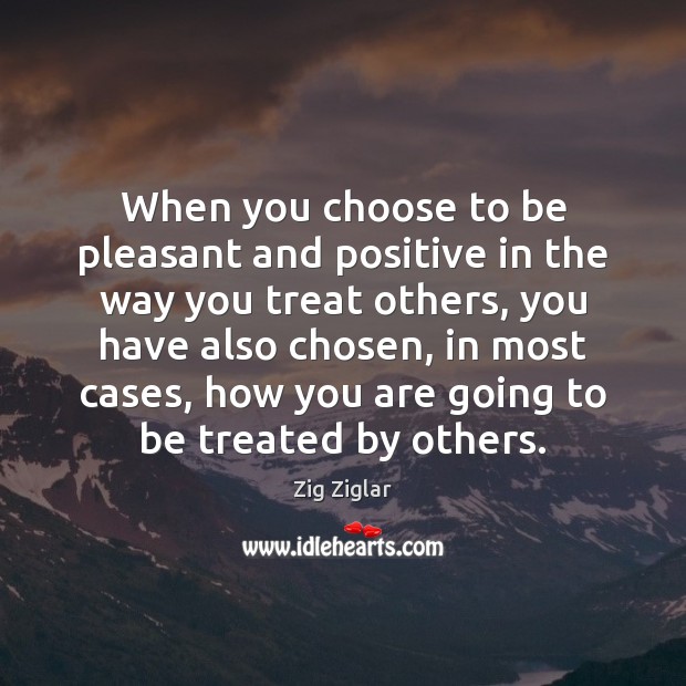 When you choose to be pleasant and positive in the way you Zig Ziglar Picture Quote