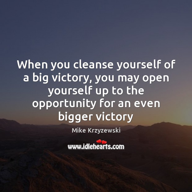 When you cleanse yourself of a big victory, you may open yourself Mike Krzyzewski Picture Quote