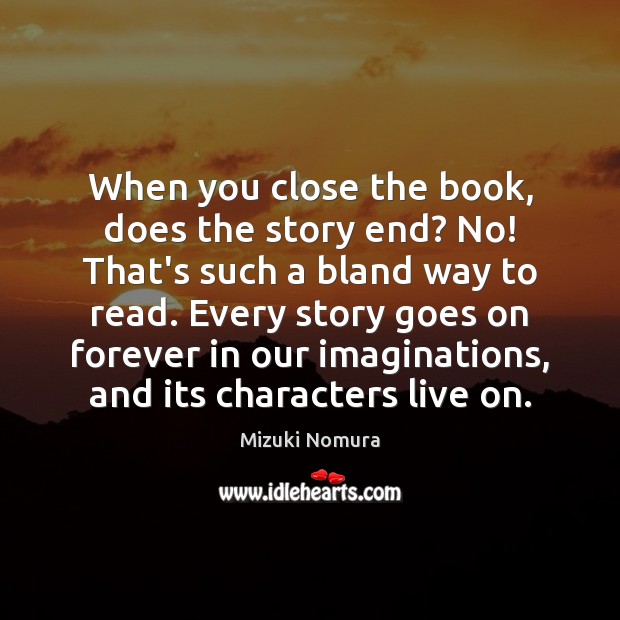 When you close the book, does the story end? No! That’s such Mizuki Nomura Picture Quote