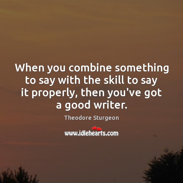 When you combine something to say with the skill to say it Theodore Sturgeon Picture Quote