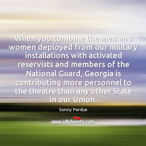 When you combine the men and women deployed from our military installations with activated Sonny Perdue Picture Quote