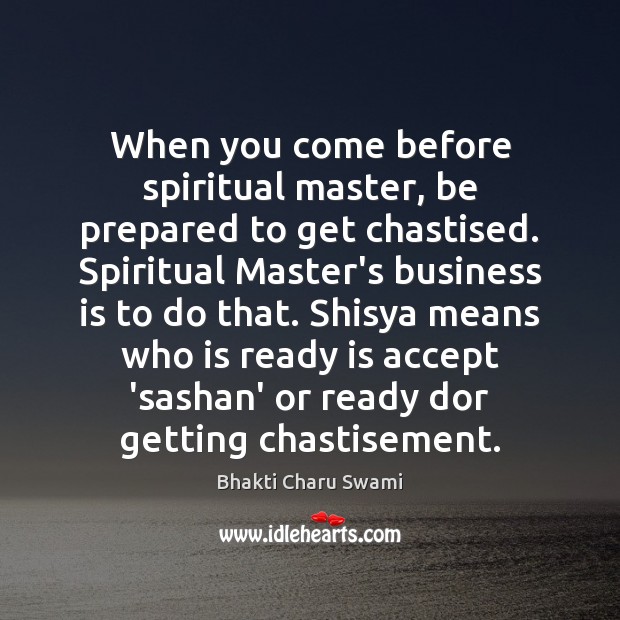 When you come before spiritual master, be prepared to get chastised. Spiritual Bhakti Charu Swami Picture Quote