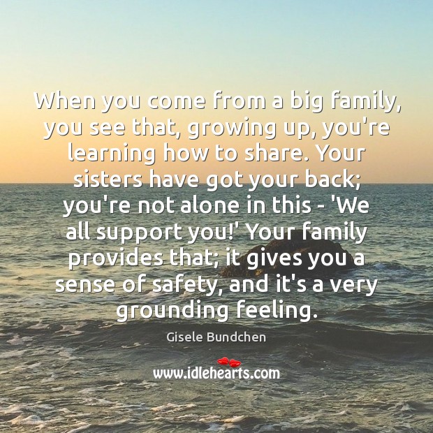 When you come from a big family, you see that, growing up, Gisele Bundchen Picture Quote