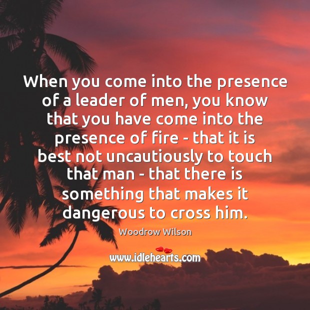 When you come into the presence of a leader of men, you Woodrow Wilson Picture Quote