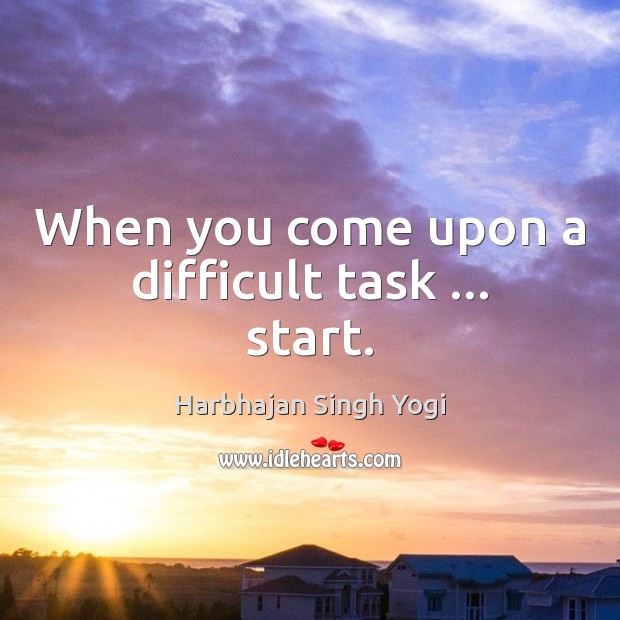 When you come upon a difficult task … start. Harbhajan Singh Yogi Picture Quote