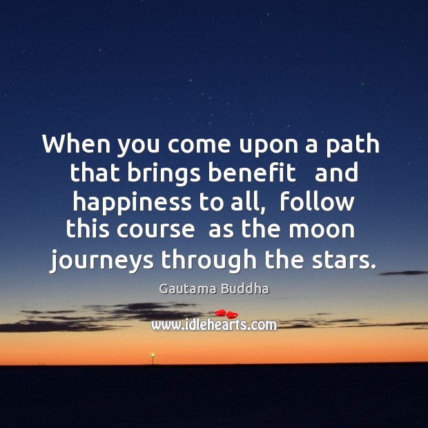 When you come upon a path  that brings benefit   and happiness to Gautama Buddha Picture Quote