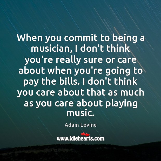When you commit to being a musician, I don’t think you’re really Adam Levine Picture Quote