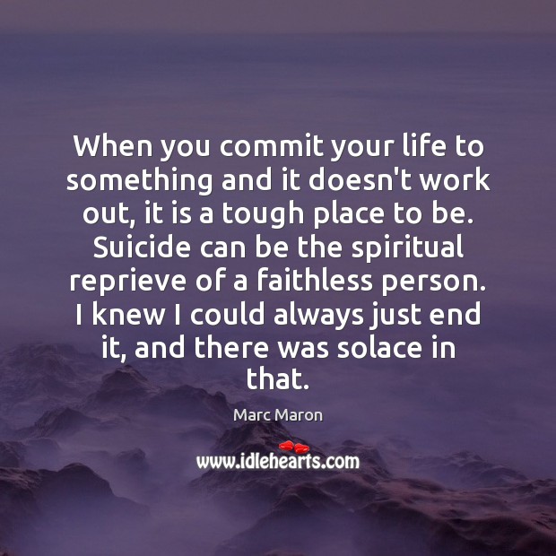 When you commit your life to something and it doesn’t work out, Marc Maron Picture Quote
