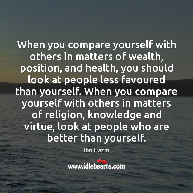 When you compare yourself with others in matters of wealth, position, and Ibn Hazm Picture Quote