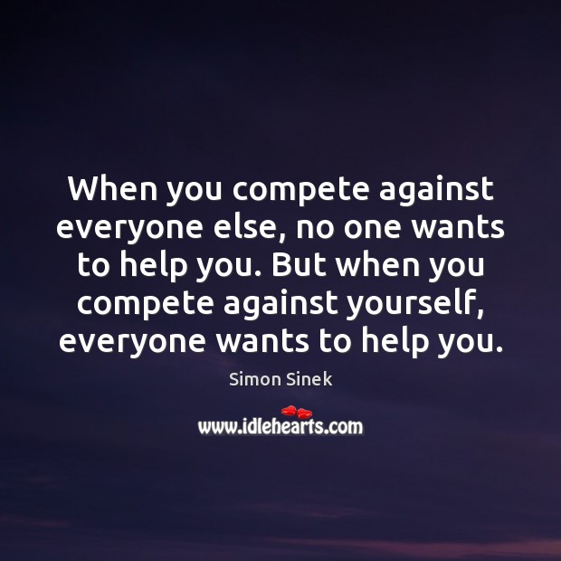 When you compete against everyone else, no one wants to help you. Image