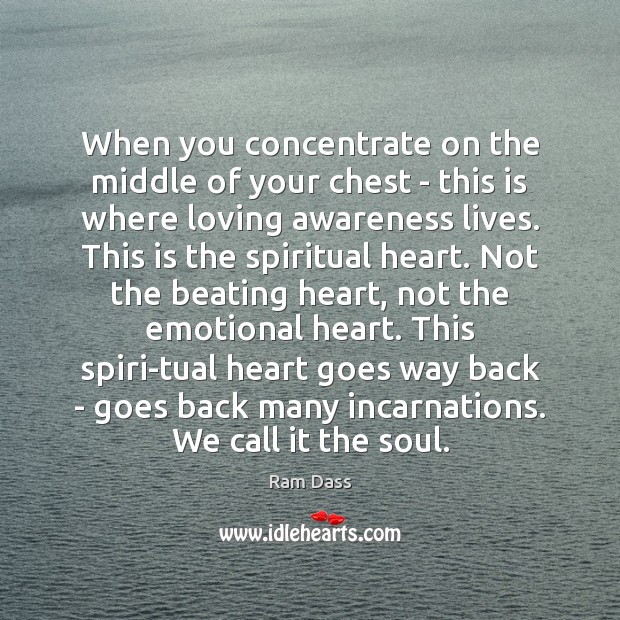 When you concentrate on the middle of your chest – this is Ram Dass Picture Quote