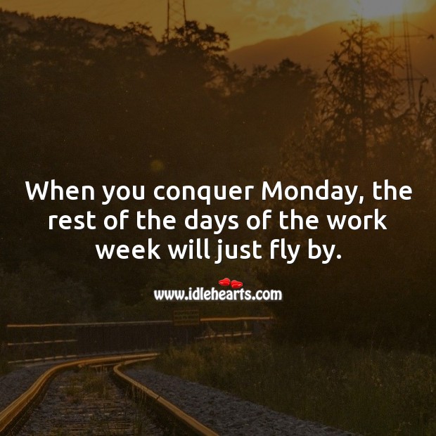 When you conquer Monday, the rest of the days of the work week will just fly by. Monday Quotes Image