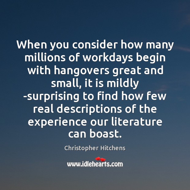When you consider how many millions of workdays begin with hangovers great Christopher Hitchens Picture Quote