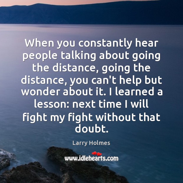 When you constantly hear people talking about going the distance, going the Larry Holmes Picture Quote
