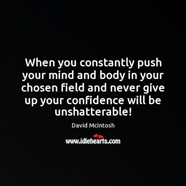 When you constantly push your mind and body in your chosen field Never Give Up Quotes Image