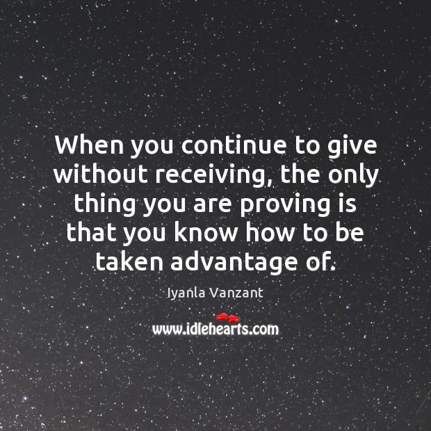 When you continue to give without receiving, the only thing you are Iyanla Vanzant Picture Quote