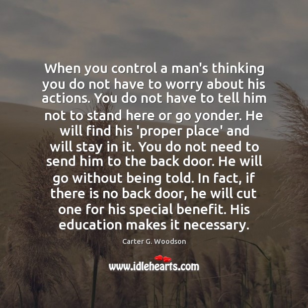 When you control a man’s thinking you do not have to worry Carter G. Woodson Picture Quote