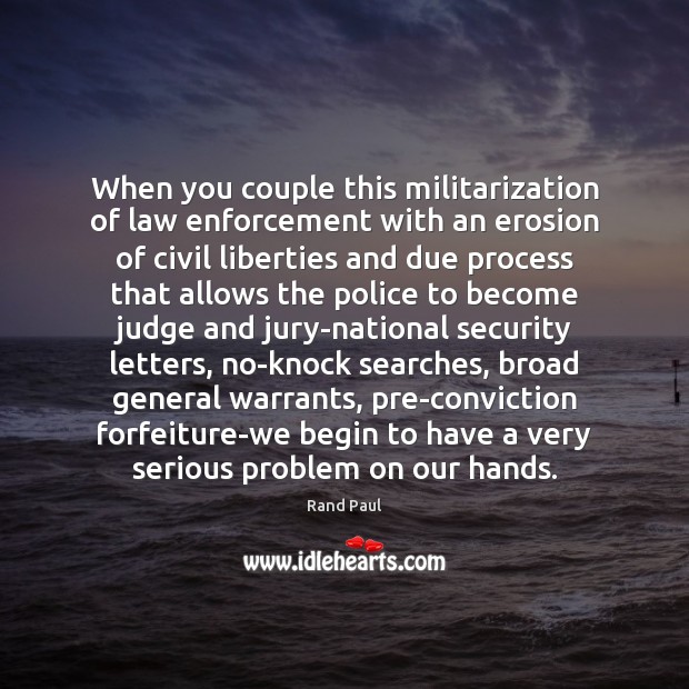 When you couple this militarization of law enforcement with an erosion of Rand Paul Picture Quote