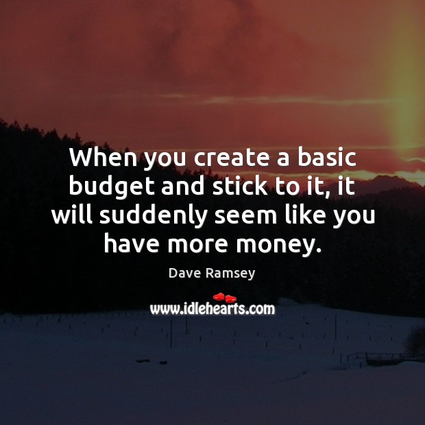 When you create a basic budget and stick to it, it will Dave Ramsey Picture Quote