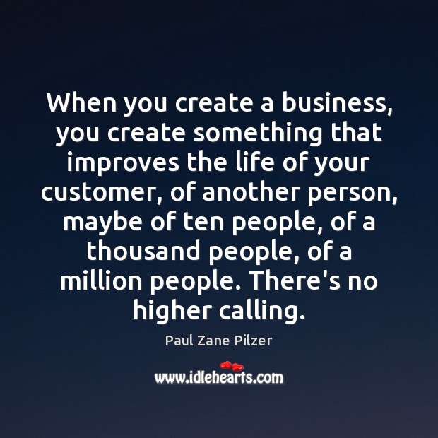 When you create a business, you create something that improves the life Paul Zane Pilzer Picture Quote