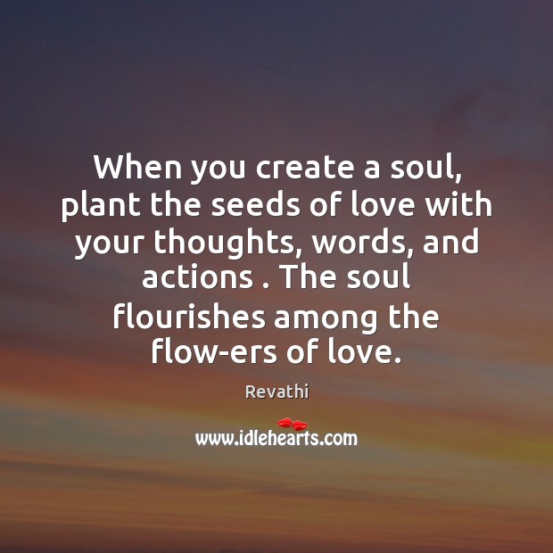 When you create a soul, plant the seeds of love with your Revathi Picture Quote