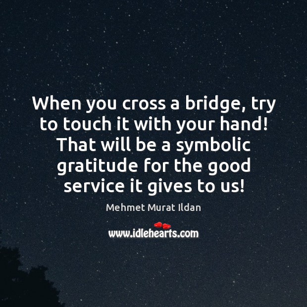 When you cross a bridge, try to touch it with your hand! Image