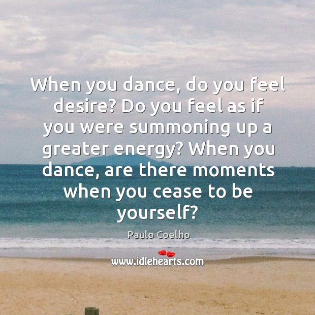 When you dance, do you feel desire? Do you feel as if Be Yourself Quotes Image