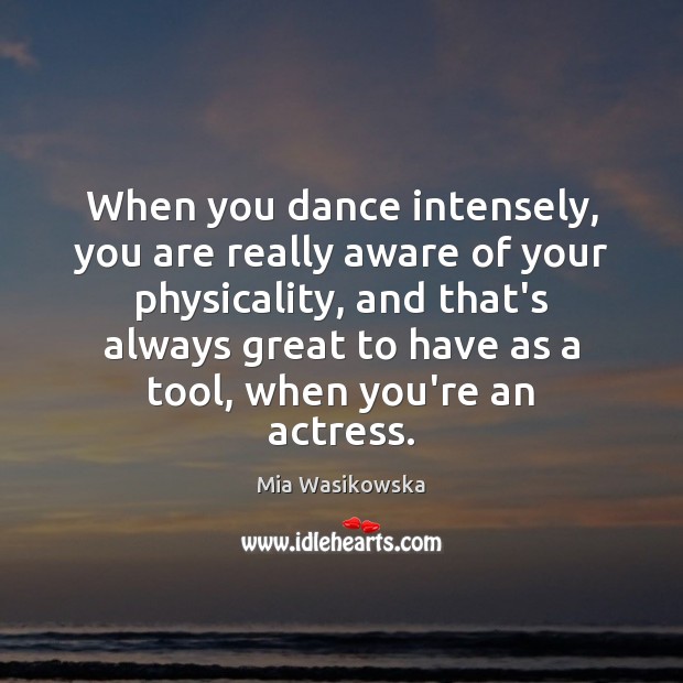 When you dance intensely, you are really aware of your physicality, and Image