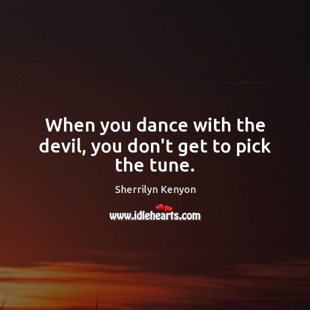 When you dance with the devil, you don’t get to pick the tune. Image