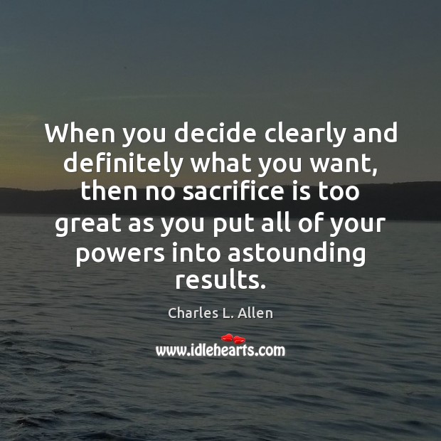 When you decide clearly and definitely what you want, then no sacrifice Charles L. Allen Picture Quote