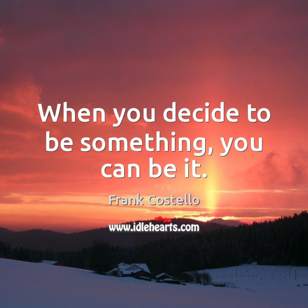 When you decide to be something, you can be it. Frank Costello Picture Quote