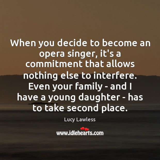 When you decide to become an opera singer, it’s a commitment that Lucy Lawless Picture Quote
