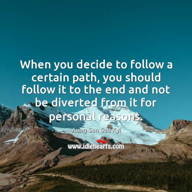 When you decide to follow a certain path, you should follow it Aung San Suu Kyi Picture Quote