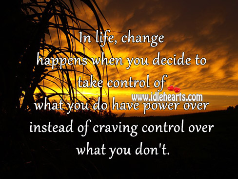 In life, change happens when you decide to take control Image