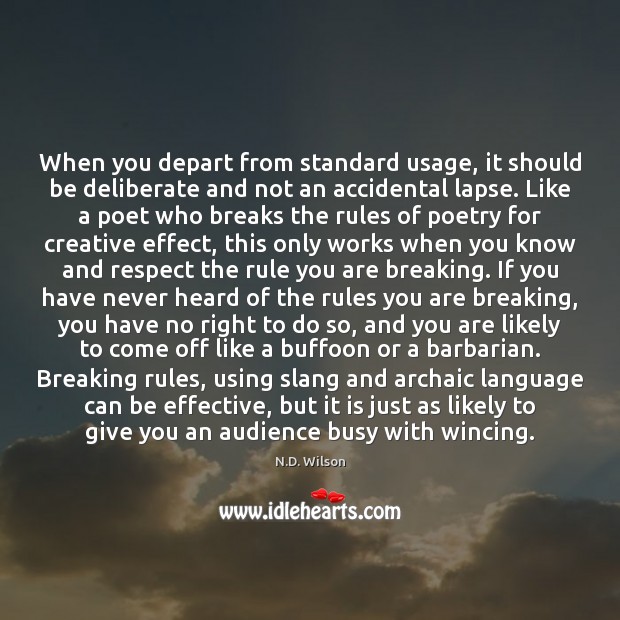 When you depart from standard usage, it should be deliberate and not N.D. Wilson Picture Quote
