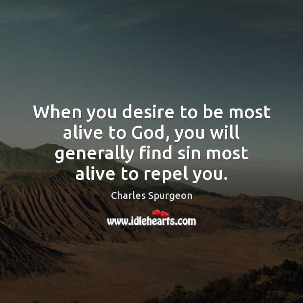 When you desire to be most alive to God, you will generally Image