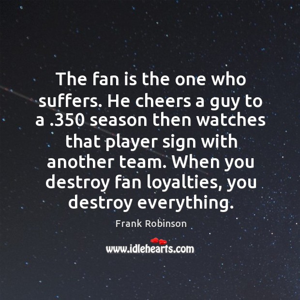 When you destroy fan loyalties, you destroy everything. Image