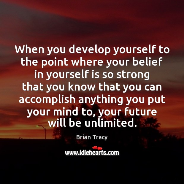 When you develop yourself to the point where your belief in yourself Brian Tracy Picture Quote