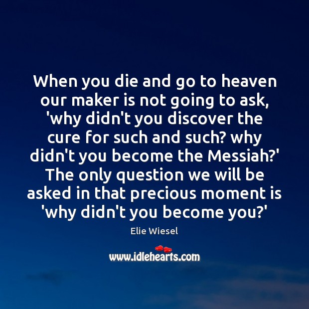 When you die and go to heaven our maker is not going Elie Wiesel Picture Quote