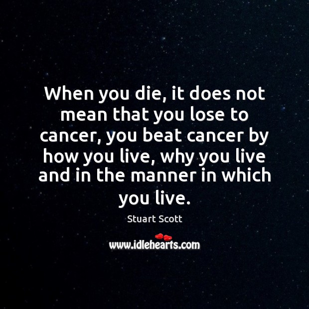 When you die, it does not mean that you lose to cancer, 