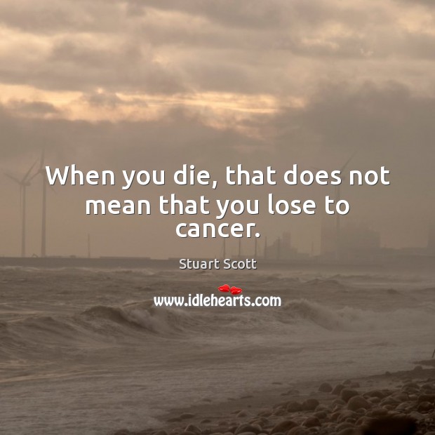 When you die, that does not mean that you lose to cancer. Stuart Scott Picture Quote