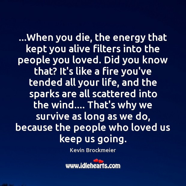 …When you die, the energy that kept you alive filters into the Kevin Brockmeier Picture Quote