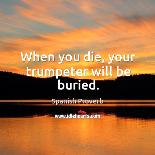 When you die, your trumpeter will be buried. Spanish Proverbs Image