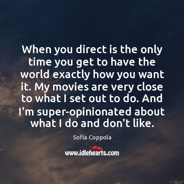 When you direct is the only time you get to have the Sofia Coppola Picture Quote