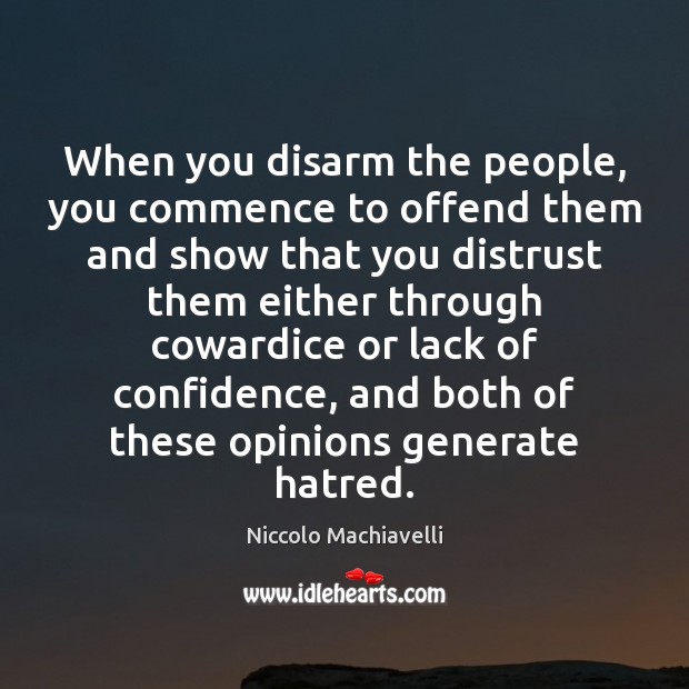When you disarm the people, you commence to offend them and show Niccolo Machiavelli Picture Quote