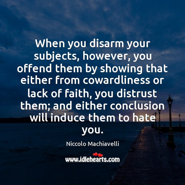 When you disarm your subjects, however, you offend them by showing that Niccolo Machiavelli Picture Quote