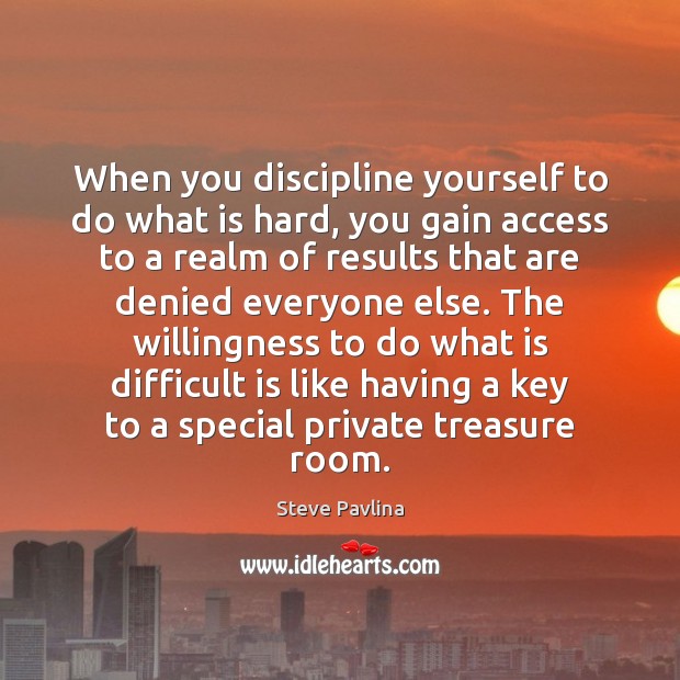 When you discipline yourself to do what is hard, you gain access Steve Pavlina Picture Quote