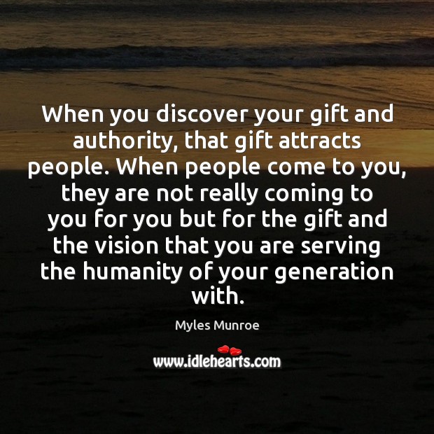 When you discover your gift and authority, that gift attracts people. When Myles Munroe Picture Quote